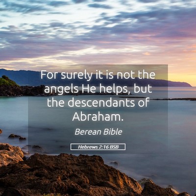 Picture 05 - Hebrews 2:16 BSB - For surely it is not the angels He helps, but the - Bible Verse Picture