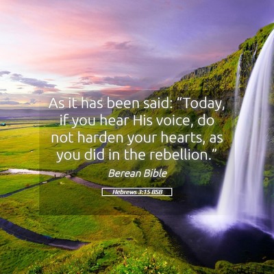 Picture 05 - Hebrews 3:15 BSB - As it has been said: “Today, if you hear His - Bible Verse Picture