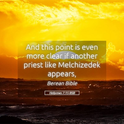 Picture 05 - Hebrews 7:15 BSB - And this point is even more clear if another - Bible Verse Picture