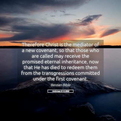 Picture 05 - Hebrews 9:15 BSB - Therefore Christ is the mediator of a new - Bible Verse Picture