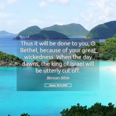 Picture 05 - Hosea 10:15 BSB - Thus it will be done to you, O Bethel, because of - Bible Verse Picture