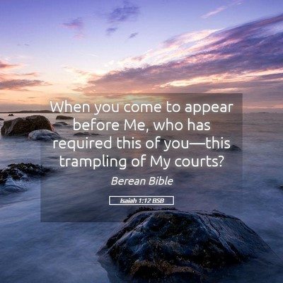Picture 05 - Isaiah 1:12 BSB - When you come to appear before Me, who has - Bible Verse Picture