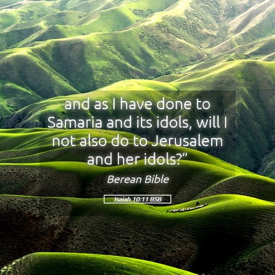 Picture 05 - Isaiah 10:11 BSB - and as I have done to Samaria and its idols, will - Bible Verse Picture