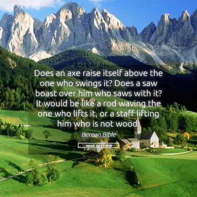 Picture 05 - Isaiah 10:15 BSB - Does an axe raise itself above the one who swings - Bible Verse Picture