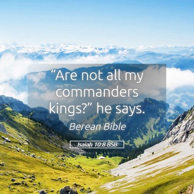 Picture 05 - Isaiah 10:8 BSB - “Are not all my commanders kings?” he - Bible Verse Picture