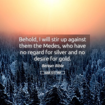 Picture 05 - Isaiah 13:17 BSB - Behold, I will stir up against them the Medes, - Bible Verse Picture