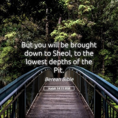 Picture 05 - Isaiah 14:15 BSB - But you will be brought down to Sheol, to the - Bible Verse Picture