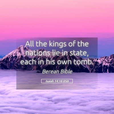 Picture 05 - Isaiah 14:18 BSB - All the kings of the nations lie in state, each - Bible Verse Picture