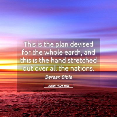 Picture 05 - Isaiah 14:26 BSB - This is the plan devised for the whole earth, and - Bible Verse Picture