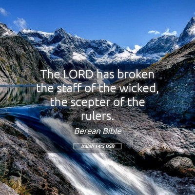Picture 05 - Isaiah 14:5 BSB - The LORD has broken the staff of the wicked, the - Bible Verse Picture