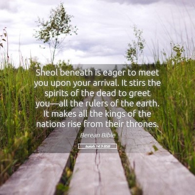 Picture 05 - Isaiah 14:9 BSB - Sheol beneath is eager to meet you upon your - Bible Verse Picture