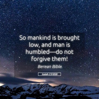 Picture 05 - Isaiah 2:9 BSB - So mankind is brought low, and man is - Bible Verse Picture