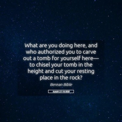 Picture 05 - Isaiah 22:16 BSB - What are you doing here, and who authorized you - Bible Verse Picture