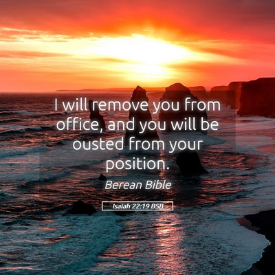 Picture 05 - Isaiah 22:19 BSB - I will remove you from office, and you will be - Bible Verse Picture
