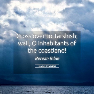 Picture 05 - Isaiah 23:6 BSB - Cross over to Tarshish; wail, O inhabitants of - Bible Verse Picture