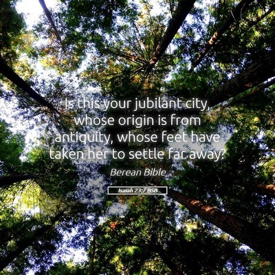 Picture 05 - Isaiah 23:7 BSB - Is this your jubilant city, whose origin is from - Bible Verse Picture