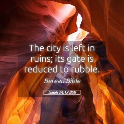 Picture 05 - Isaiah 24:12 BSB - The city is left in ruins; its gate is reduced to - Bible Verse Picture