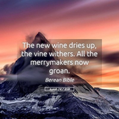 Picture 05 - Isaiah 24:7 BSB - The new wine dries up, the vine withers. All the - Bible Verse Picture