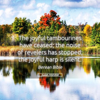 Picture 05 - Isaiah 24:8 BSB - The joyful tambourines have ceased; the noise of - Bible Verse Picture