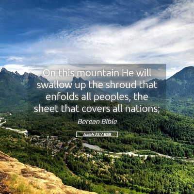 Picture 05 - Isaiah 25:7 BSB - On this mountain He will swallow up the shroud - Bible Verse Picture