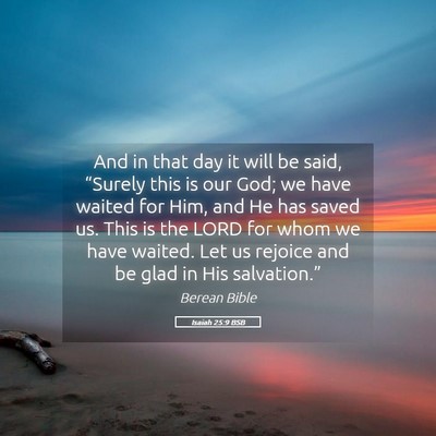 Picture 05 - Isaiah 25:9 BSB - And in that day it will be said, “Surely this - Bible Verse Picture