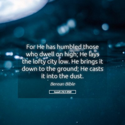 Picture 05 - Isaiah 26:5 BSB - For He has humbled those who dwell on high; He - Bible Verse Picture