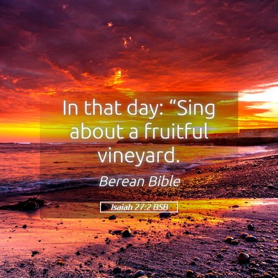 Picture 05 - Isaiah 27:2 BSB - In that day: “Sing about a fruitful - Bible Verse Picture