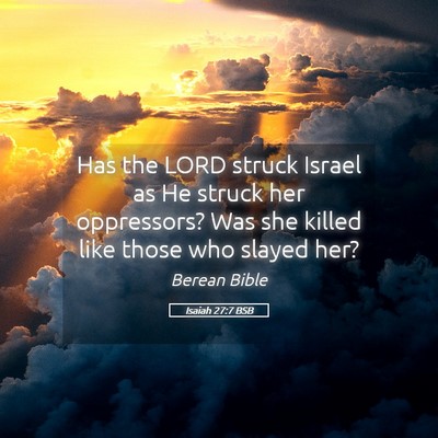 Picture 05 - Isaiah 27:7 BSB - Has the LORD struck Israel as He struck her - Bible Verse Picture