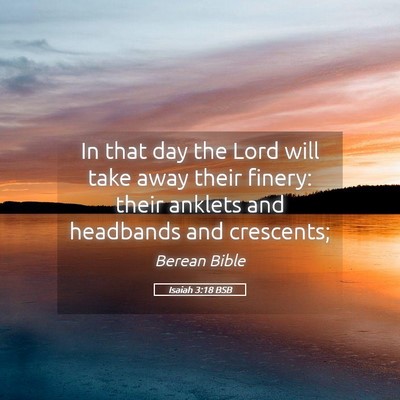 Picture 05 - Isaiah 3:18 BSB - In that day the Lord will take away their finery: - Bible Verse Picture
