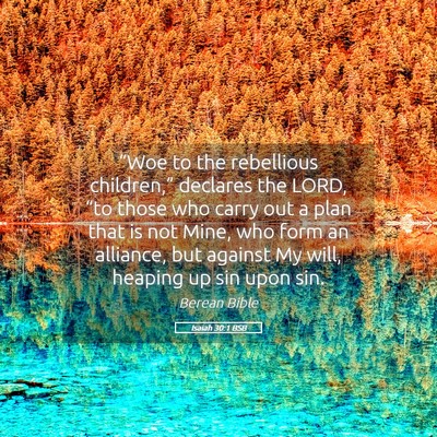 Picture 05 - Isaiah 30:1 BSB - “Woe to the rebellious children,” declares - Bible Verse Picture