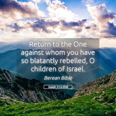 Picture 05 - Isaiah 31:6 BSB - Return to the One against whom you have so - Bible Verse Picture
