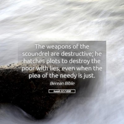 Picture 05 - Isaiah 32:7 BSB - The weapons of the scoundrel are destructive; he - Bible Verse Picture