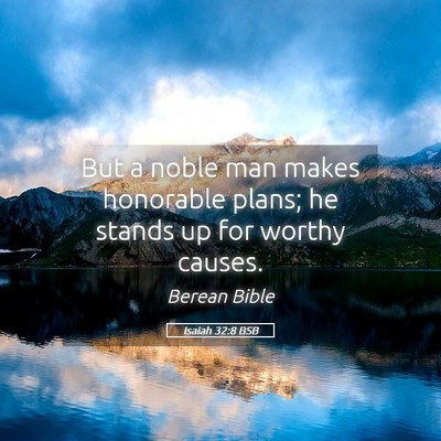 Picture 05 - Isaiah 32:8 BSB - But a noble man makes honorable plans; he stands - Bible Verse Picture