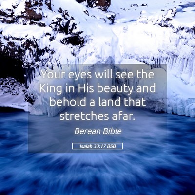 Picture 05 - Isaiah 33:17 BSB - Your eyes will see the King in His beauty and - Bible Verse Picture