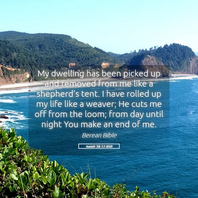 Picture 05 - Isaiah 38:12 BSB - My dwelling has been picked up and removed from - Bible Verse Picture