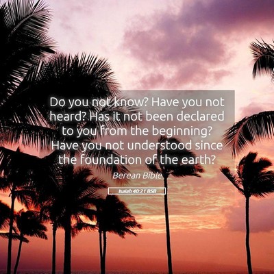 Picture 05 - Isaiah 40:21 BSB - Do you not know? Have you not heard? Has it not - Bible Verse Picture