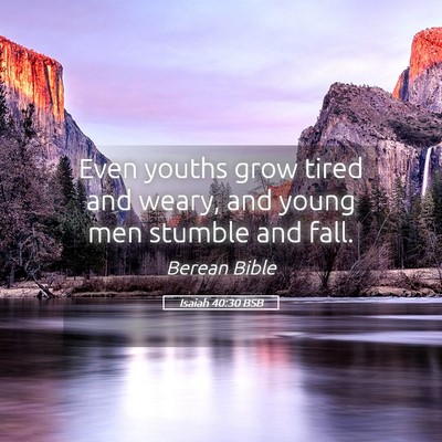 Picture 05 - Isaiah 40:30 BSB - Even youths grow tired and weary, and young men - Bible Verse Picture
