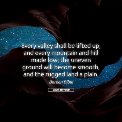Picture 05 - Isaiah 40:4 BSB - Every valley shall be lifted up, and every - Bible Verse Picture