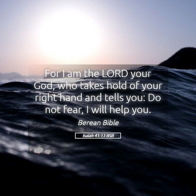 Picture 05 - Isaiah 41:13 BSB - For I am the LORD your God, who takes hold of - Bible Verse Picture