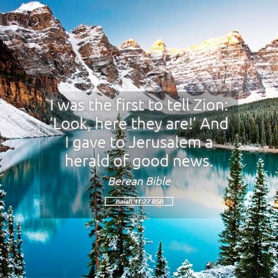 Picture 05 - Isaiah 41:27 BSB - I was the first to tell Zion: ‘Look, here they - Bible Verse Picture