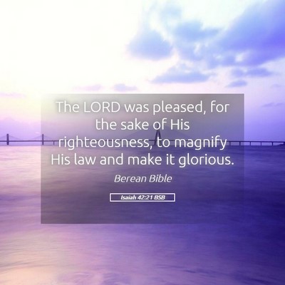 Picture 05 - Isaiah 42:21 BSB - The LORD was pleased, for the sake of His - Bible Verse Picture