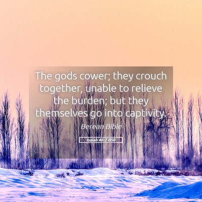 Picture 05 - Isaiah 46:2 BSB - The gods cower; they crouch together, unable to - Bible Verse Picture