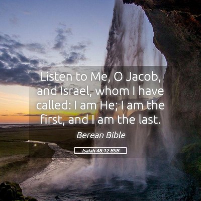 Picture 05 - Isaiah 48:12 BSB - Listen to Me, O Jacob, and Israel, whom I have - Bible Verse Picture