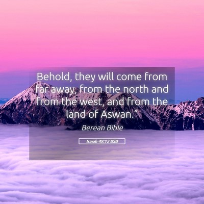 Picture 05 - Isaiah 49:12 BSB - Behold, they will come from far away, from the - Bible Verse Picture