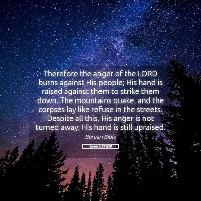 Picture 05 - Isaiah 5:25 BSB - Therefore the anger of the LORD burns against His - Bible Verse Picture