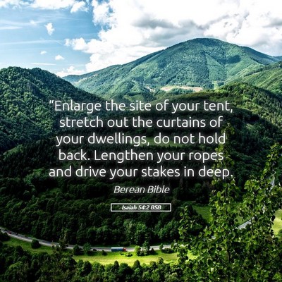 Picture 05 - Isaiah 54:2 BSB - “Enlarge the site of your tent, stretch out the - Bible Verse Picture