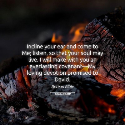 Picture 05 - Isaiah 55:3 BSB - Incline your ear and come to Me; listen, so that - Bible Verse Picture