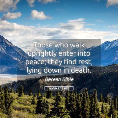 Picture 05 - Isaiah 57:2 BSB - Those who walk uprightly enter into peace; they - Bible Verse Picture