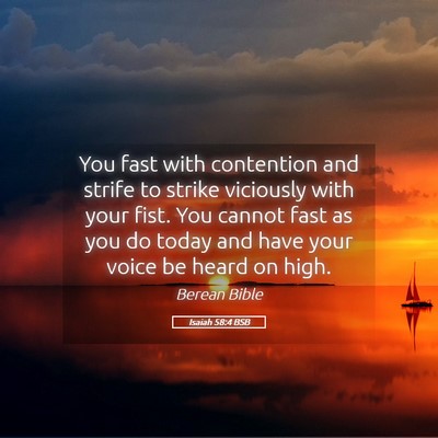 Picture 05 - Isaiah 58:4 BSB - You fast with contention and strife to strike - Bible Verse Picture