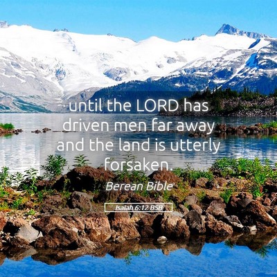 Picture 05 - Isaiah 6:12 BSB - until the LORD has driven men far away and the - Bible Verse Picture
